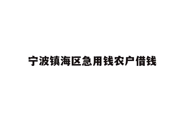 详细阅读:宁波镇海区急用钱农户借钱 宁波镇海区急用钱农户借钱