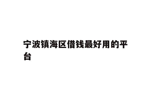 宁波镇海区借钱最好用的平台