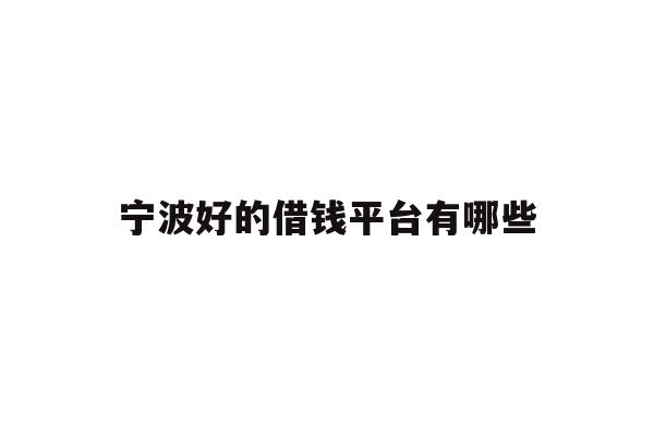 宁波好的借钱平台有哪些