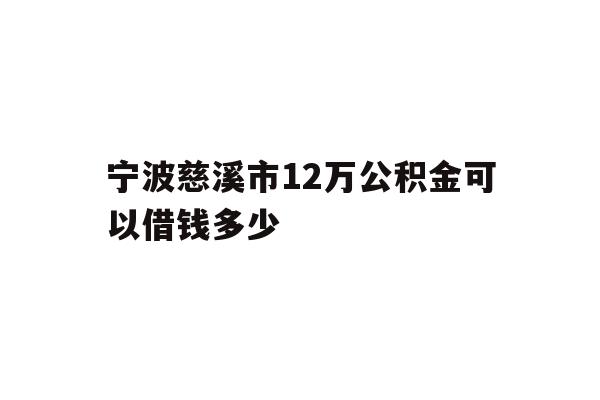 宁波慈溪市12万公积金可以借钱多少