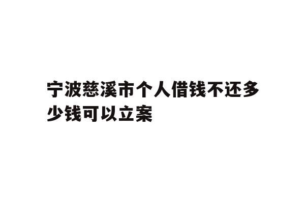 宁波慈溪市个人借钱不还多少钱可以立案