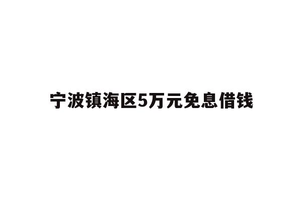 宁波镇海区5万元免息借钱