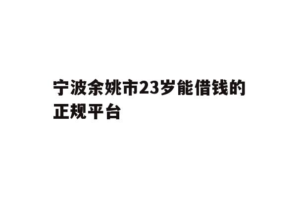 宁波余姚市23岁能借钱的正规平台