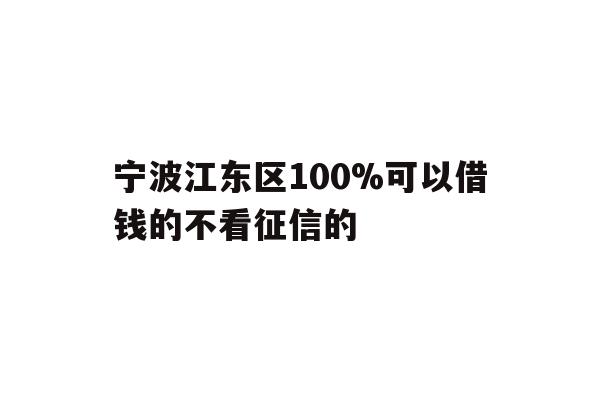 宁波江东区100%可以借钱的不看征信的