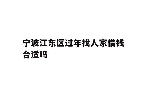 宁波江东区过年找人家借钱合适吗