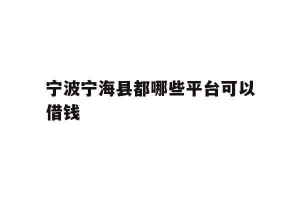 宁波宁海县都哪些平台可以借钱