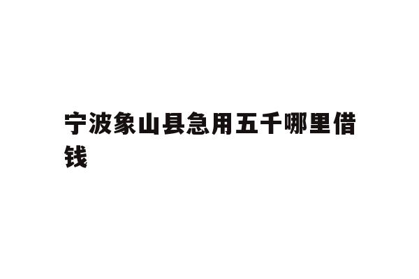 宁波象山县急用五千哪里借钱