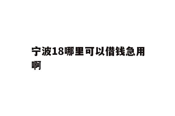 宁波18哪里可以借钱急用啊