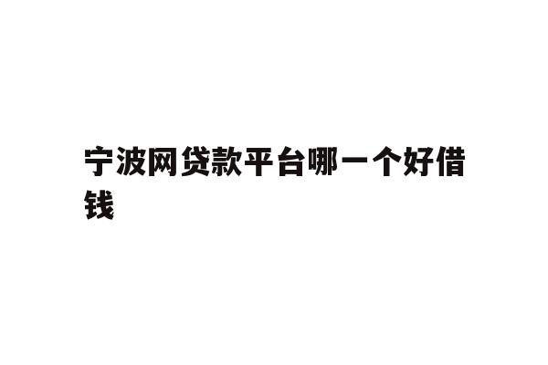 宁波网贷款平台哪一个好借钱