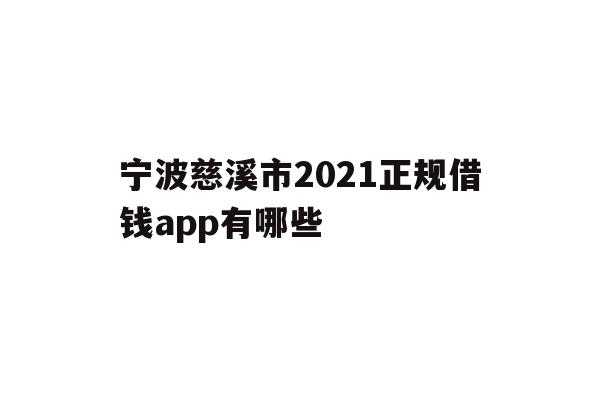 宁波慈溪市2021正规借钱app有哪些
