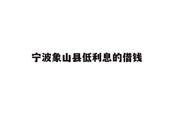 宁波象山县低利息的借钱